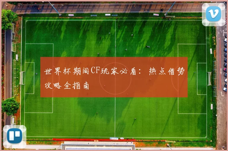 世界杯期间CF玩家必看：热点借势攻略全指南
