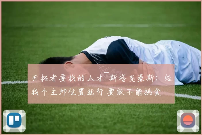 开拓者要找的人才~斯塔克豪斯:给我个主帅位置就行 要饭不能挑食