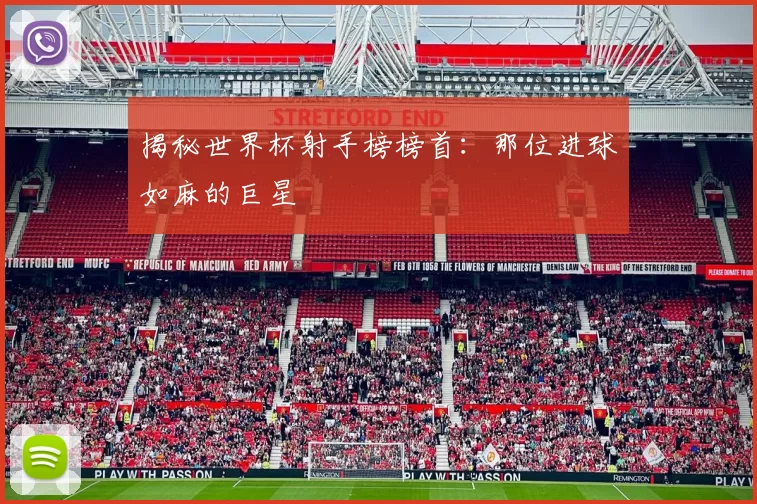 揭秘世界杯射手榜榜首:那位进球如麻的巨星