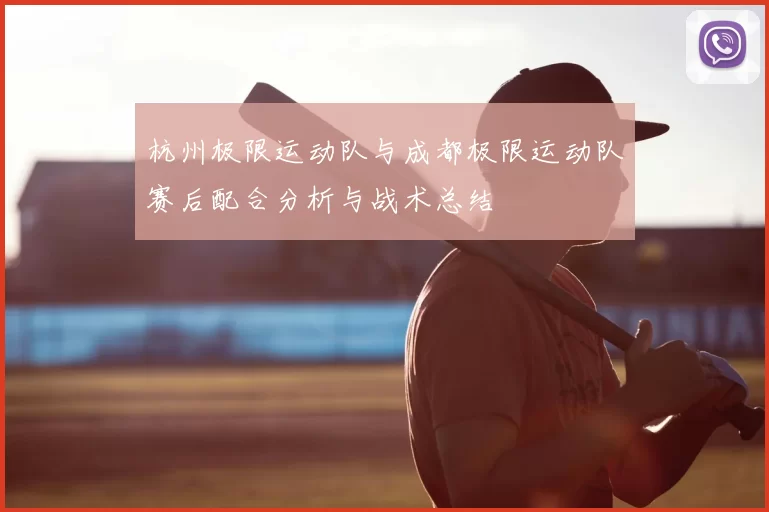 杭州极限运动队与成都极限运动队赛后配合分析与战术总结