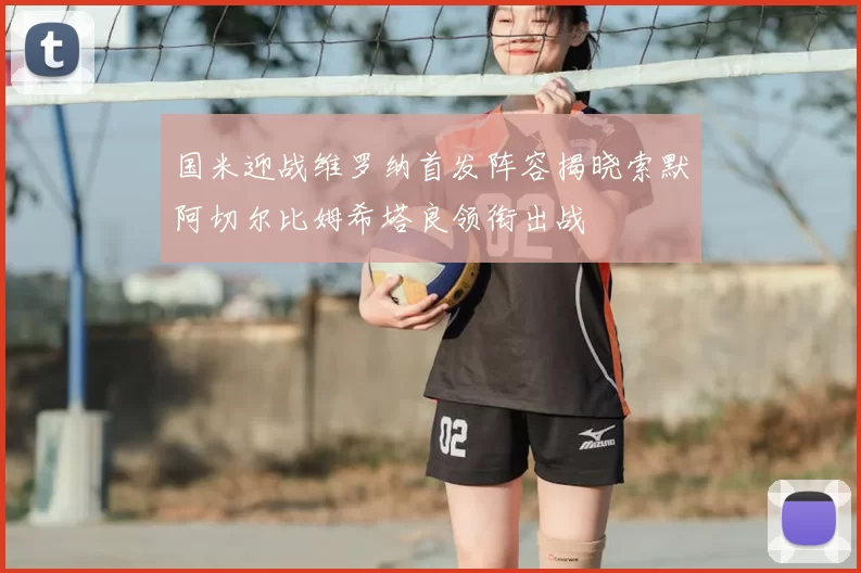 国米迎战维罗纳首发阵容揭晓索默阿切尔比姆希塔良领衔出战