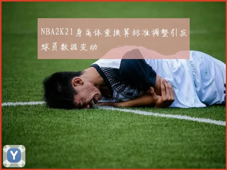 NBA2K21身高体重换算标准调整引发球员数据变动