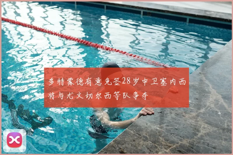 多特蒙德有意免签28岁中卫塞内西将与尤文切尔西等队争夺
