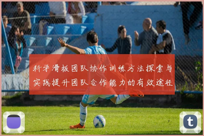 科学滑板团队协作训练方法探索与实践提升团队合作能力的有效途径