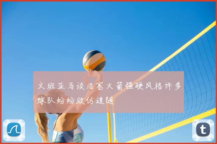 文班亚马谈活塞火箭强硬风格许多球队纷纷效仿追随