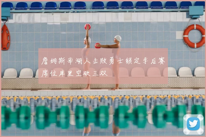 詹姆斯率湖人击败勇士锁定季后赛席位库里空砍三双