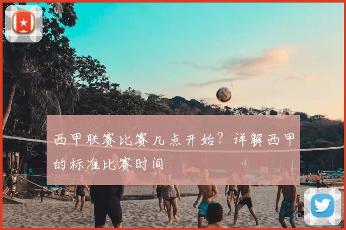 西甲联赛比赛几点开始?详解西甲的标准比赛时间