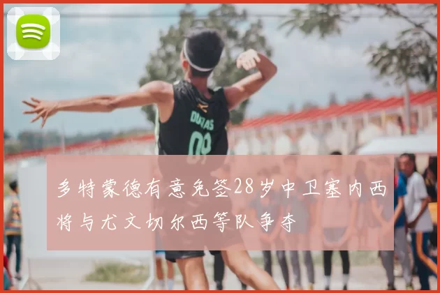 多特蒙德有意免签28岁中卫塞内西将与尤文切尔西等队争夺